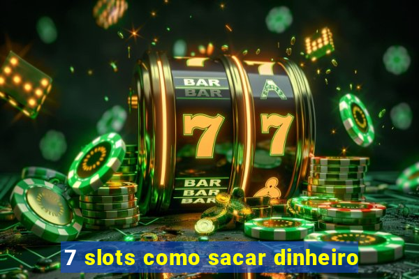 7 slots como sacar dinheiro